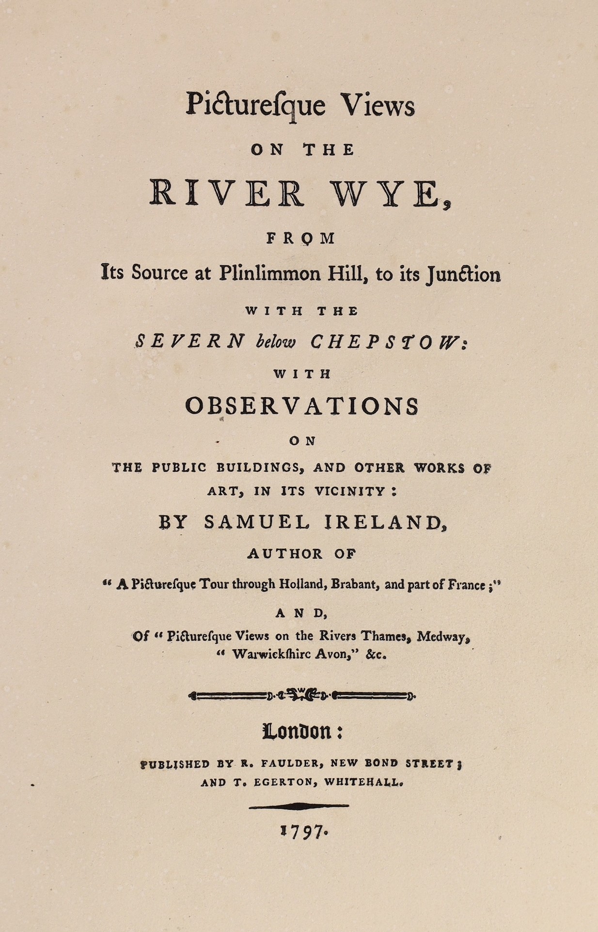 HEREFORDSHIRE: Ireland, Samuel - Picturesque Views on the River Wye ... with Observations on the Public Buildings, and other Works of Art, in the Vicinity ... 31 etched plates, map, half title; old gilt lettered binder's